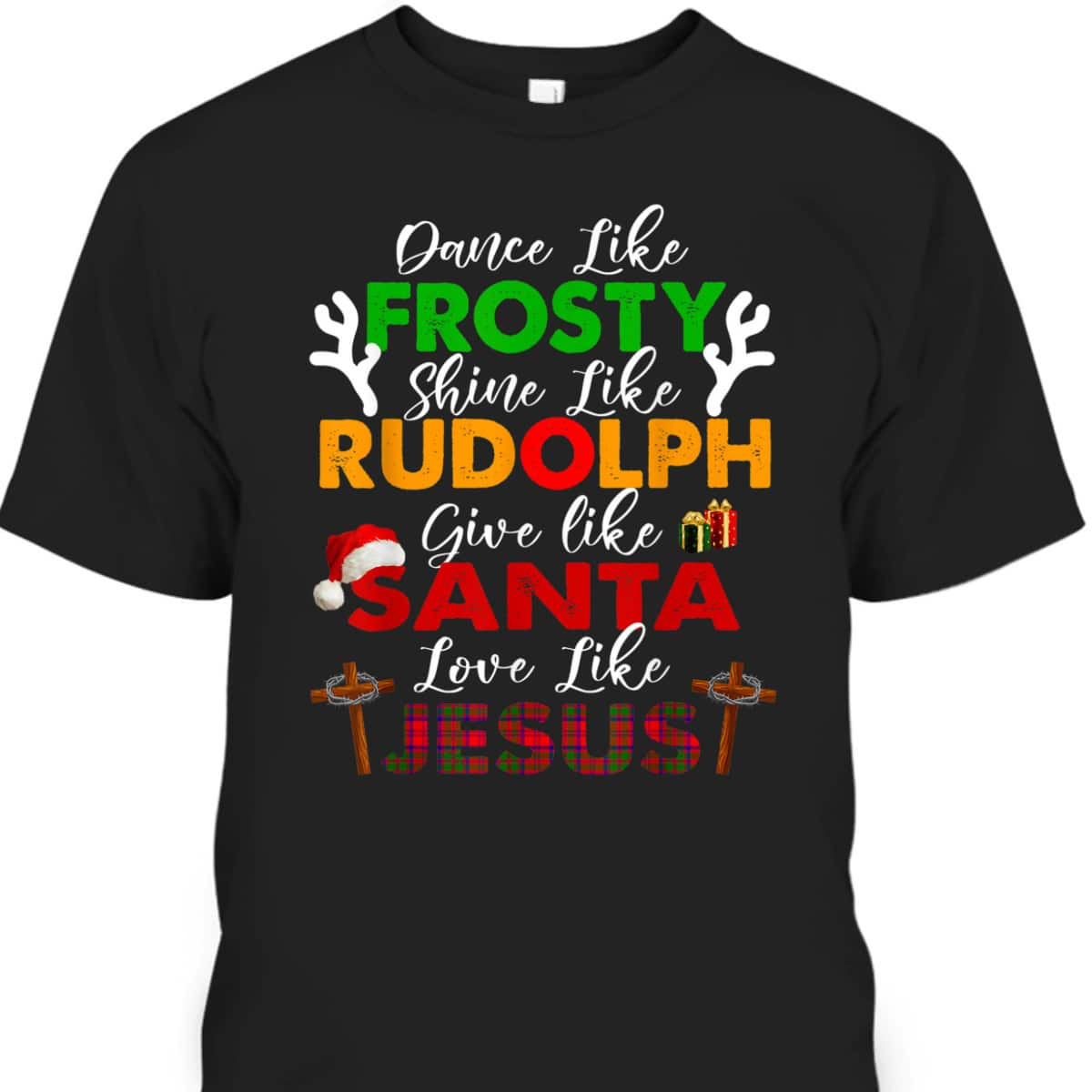 Dance Like Frosty Shine Rudolph Give Santa Love Jesus Xmas Christian Christmas T-Shirt