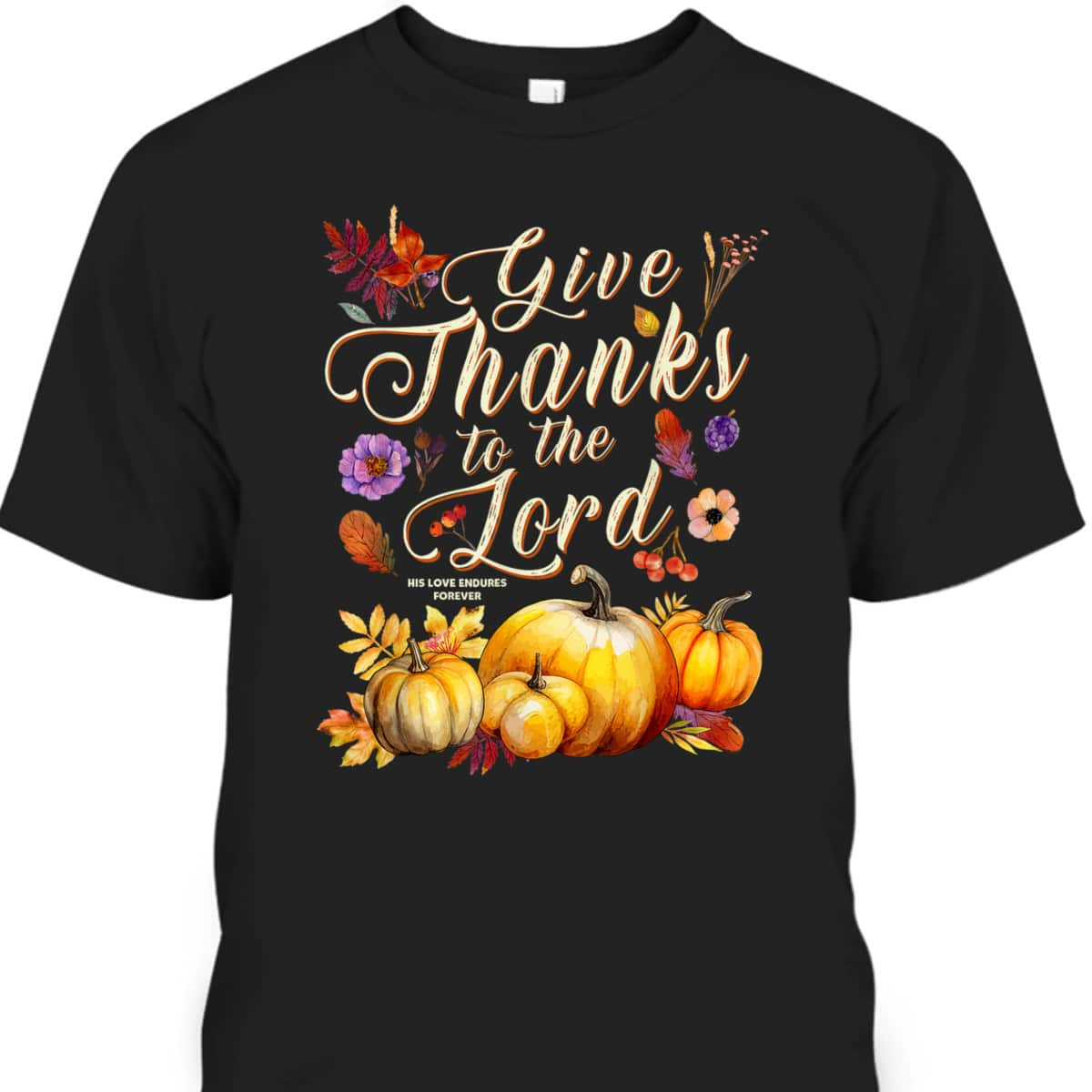 Thanksgiving Jesus Christian Faith Give Thanks To The Lord For He Is Good T-Shirt