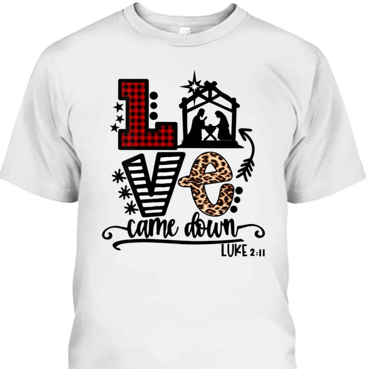 Love Came Down Baby Jesus Funny Christian Christmas Nativity T-Shirt