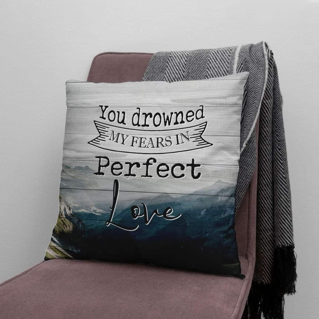 You Drowned My Fears In Perfect Love Christian Pillow