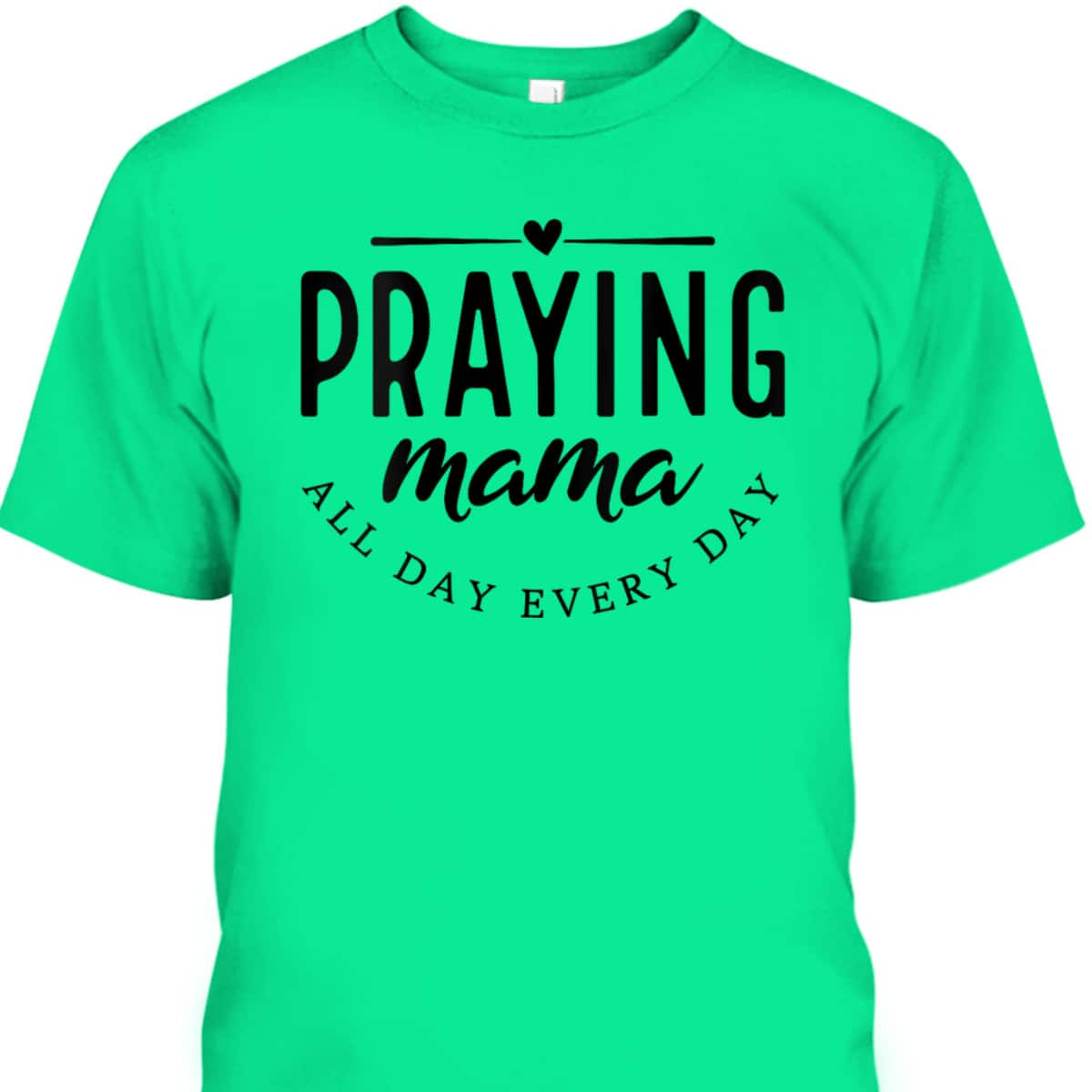 Christian Praying Mama Everyday Mother's Day T-Shirt