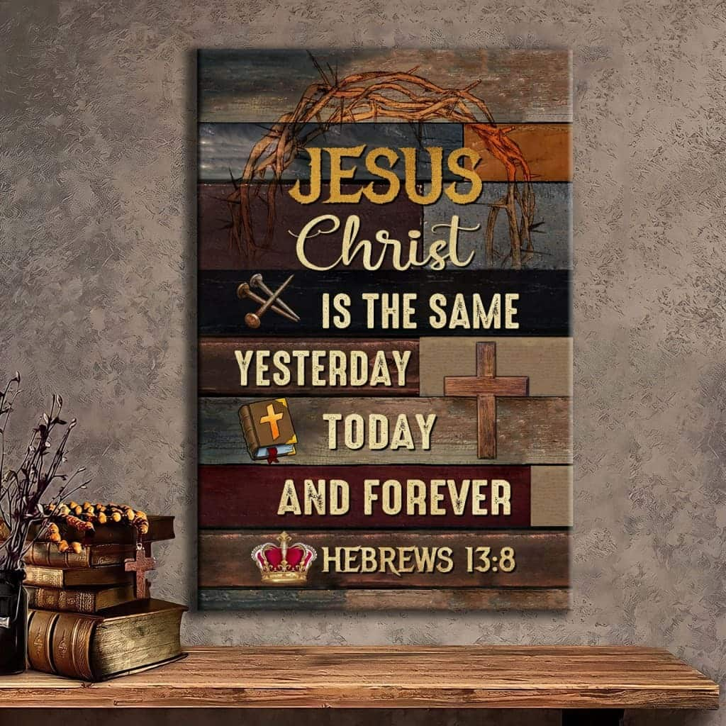 Jesus Is The Same Yesterday Today And Forever Christian Canvas Print