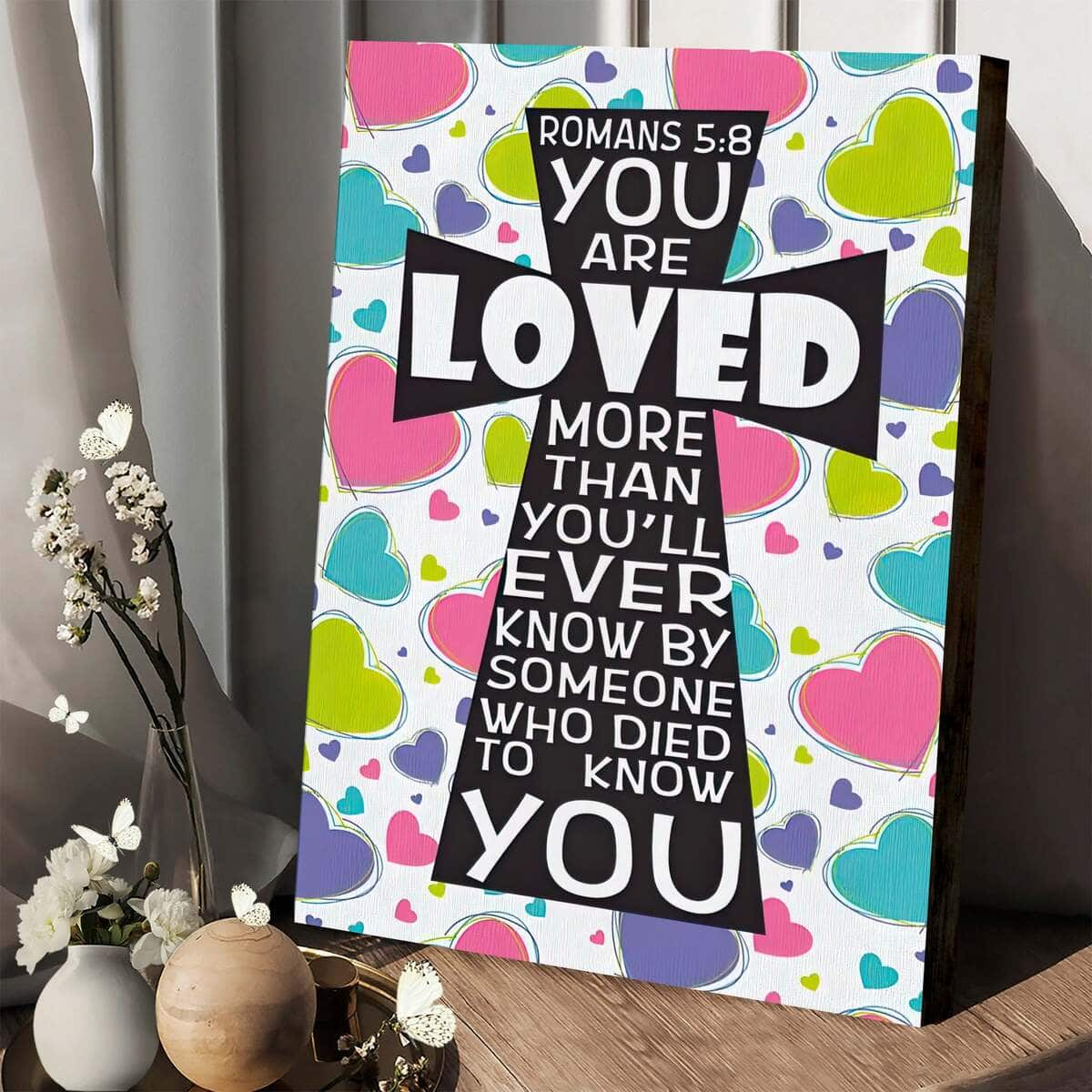 Christian Canvas Print You Are Loved More Than Will Ever Know Romans 5:8